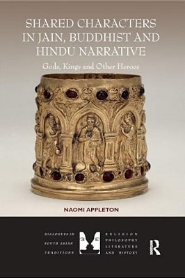 Shared Characters In Jain, Buddhist And Hindu Narrative: Gods, Kings And Other Heroes-..