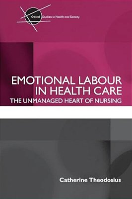 Emotional Labour In Health Care: The Unmanaged Heart Of Nursing-..