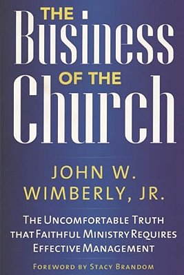 Business Of The Church: The Uncomfortable Truth That Faithful Ministry Requires Effective Management-..