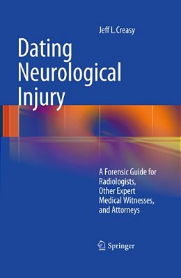 Dating Neurological Injury:: A Forensic Guide For Radiologists, Other Expert Medical Witnesses, And Attorneys-..