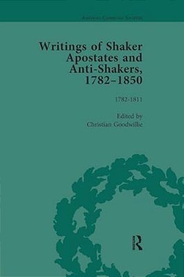 Writings Of Shaker Apostates And Anti-Shakers, 1782-1850 Vol 1-..