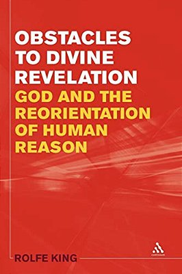 Obstacles To Divine Revelation: God And The Reorientation Of Human Reason-..
