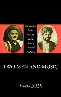 Two Men And Music: Nationalism In The Making Of An Indian Classical Tradition-..