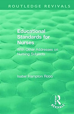 Educational Standards For Nurses: With Other Addresses On Nursing Subjects-..