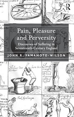 Pain, Pleasure And Perversity: Discourses Of Suffering In Seventeenth-Century England-..