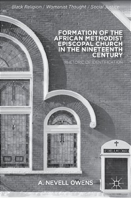 Formation Of The African Methodist Episcopal Church In The Nineteenth Century: Rhetoric Of Identification-..