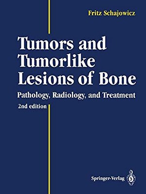 Tumors And Tumorlike Lesions Of Bone: Pathology, Radiology, And Treatment-..