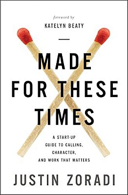 Made For These Times: A Start-Up Guide To Calling, Character, And Work That Matters-..