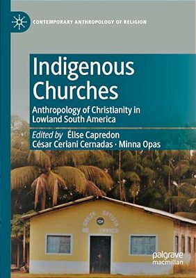 Indigenous Churches: Anthropology Of Christianity In Lowland South America-..