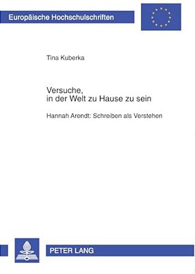 Versuche, In Der Welt Zu Hause Zu Sein: Hannah Arendt: Schreiben Als Verstehen-..