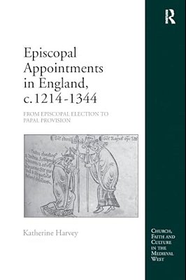 Episcopal Appointments In England, C. 1214-1344: From Episcopal Election To Papal Provision-..