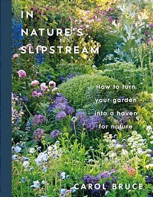 In Nature's Slipstream: How To Turn Your Garden Into A Haven For Nature-..