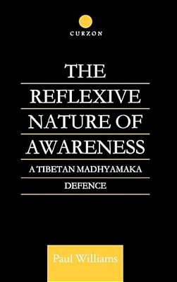 The Reflexive Nature Of Awareness: A Tibetan Madhyamaka Defence-..