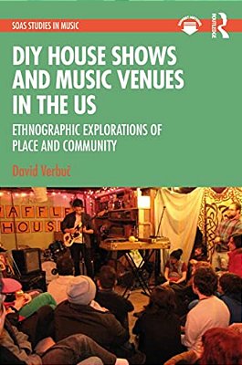 Diy House Shows And Music Venues In The US: Ethnographic Explorations Of Place And Community-..