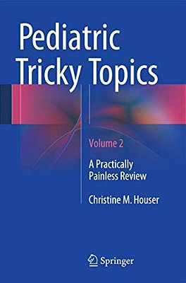 Pediatric Tricky Topics, Volume 2: A Practically Painless Review-..