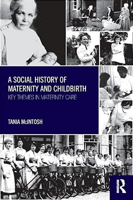 A Social History Of Maternity And Childbirth: Key Themes In Maternity Care-..
