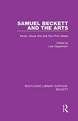 Samuel Beckett And The Arts: Music, Visual Arts And Non-Print Media-..