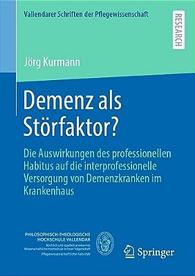 Demenz Als Störfaktor?: Die Auswirkungen Des Professionellen Habitus Auf Die Interprofessionelle Versorgung Von Demenzkranken Im Krankenhaus-..