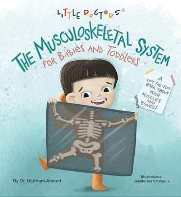 The Musculoskeletal System For Babies And Toddlers: A Lift-The-flap Book About Your Muscles And Bones!-..