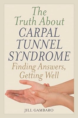 Truth About Carpal Tunnel Syndrome: Finding Answers, Getting Well-..