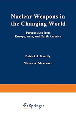 Nuclear Weapons In The Changing World: Perspectives From Europe, Asia, And North America-..