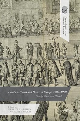 Emotion, Ritual And Power In Europe, 1200-1920: Family, State And Church-..