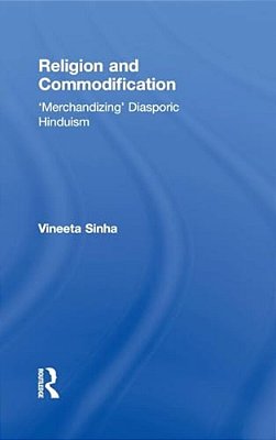 Religion And Commodification: 'Merchandizing' Diasporic Hinduism-..