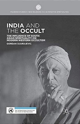 India And The Occult: The Influence Of South Asian Spirituality On Modern Western Occultism-..