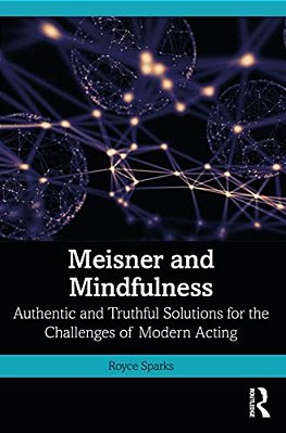 Meisner And Mindfulness: Authentic And Truthful Solutions For The Challenges Of Modern Acting-..