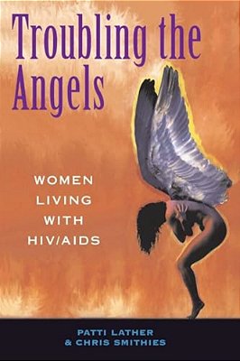Troubling The Angels: Women Living With Hiv/Aids-..