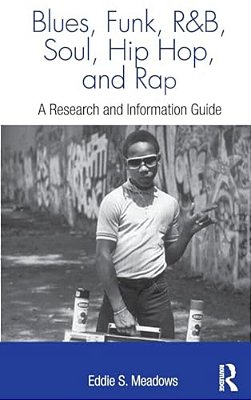Blues, Funk, Rhythm And Blues, Soul, Hip Hop, And Rap: A Research And Information Guide-..