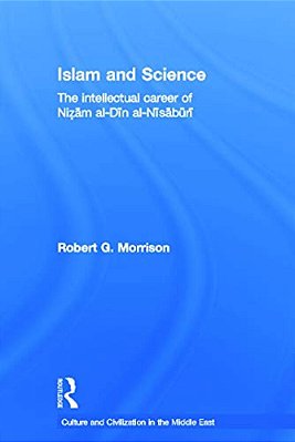 Islam And Science: The Intellectual Career Of Nizam Al-Din Al-Nisaburi-..