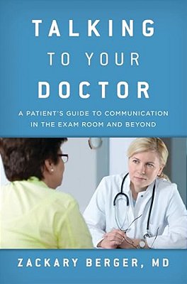 Talking To Your Doctor: A Patient's Guide To Communication In The Exam Room And Beyond-..