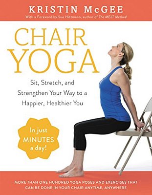 Chair Yoga: Sit, Stretch, And Strengthen Your Way To A Happier, Healthier You-..