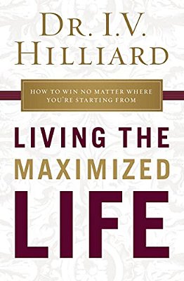 Living The Maximized Life: How To Win No Matter Where You'Re Starting From-..