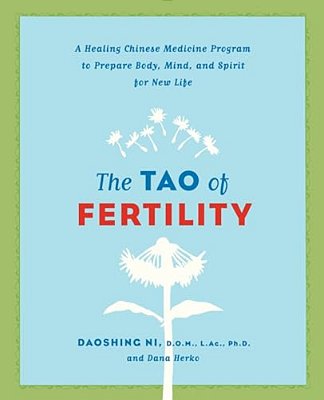 The Tao Of Fertility: A Healing Chinese Medicine Program To Prepare Body, Mind, And Spirit For New Life-..