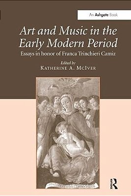 Art And Music In The Early Modern Period: Essays In Honor Of Franca Trinchieri Camiz-..