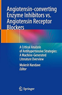 Angiotensin-Converting Enzyme Inhibitors Vs. Angiotensin Receptor Blockers: A Critical Analysis Of Antihypertensive Strategies: A Machine-Generated Li-..