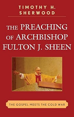 Preaching Of Archbishop Fulton J. Sheen: The Gospel Meets The Cold War-..