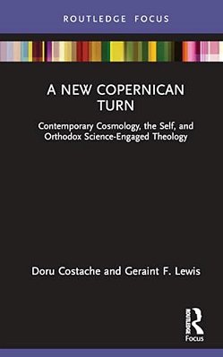 A New Copernican Turn: Contemporary Cosmology, The Self, And Orthodox Science-Engaged Theology-..