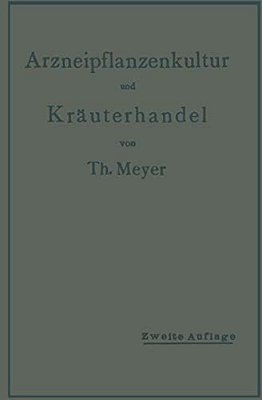 Arzneipflanzenkultur Und Kräuterhandel: Rationelle Züchtung, Behandlung Und Verwertung Der In Deutschland Zu Ziehenden Arznei- Und Gewürzpflanzen-..