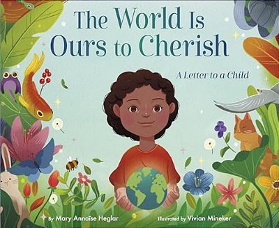 The World Is Ours To Cherish: A Letter To A Child-..