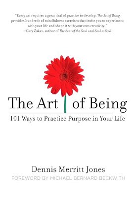 The Art Of Being: 101 Ways To Practice Purpose In Your Life-..