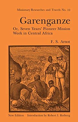 Garenganze Or Seven Years Pioneer Mission Work In Central Africa-..