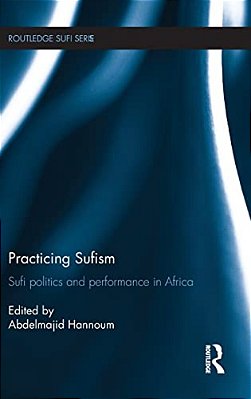Practicing Sufism: Sufi Politics And Performance In Africa-..