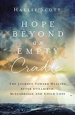 Hope Beyond An Empty Cradle: The Journey Toward Healing After Stillbirth, Miscarriage, And Child Loss-..