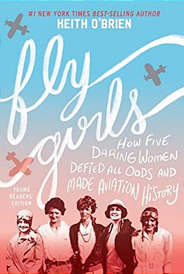 Fly Girls: How Five Daring Women Defied All Odds And Made Aviation History-..