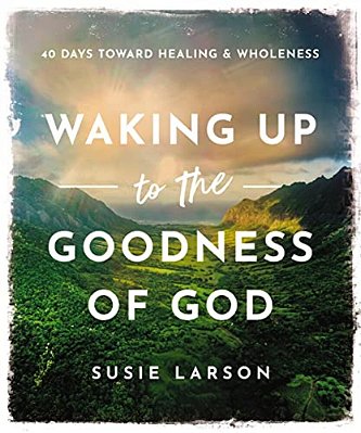 Waking Up To The Goodness Of God: 40 Days Toward Healing And Wholeness-..