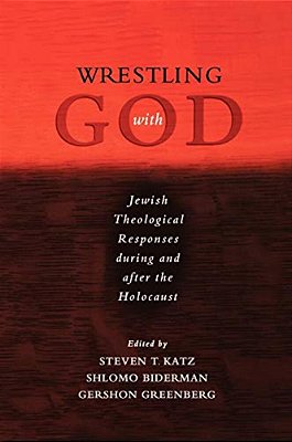 Wrestling With God: Jewish Theological Responses During And After The Holocaust-..