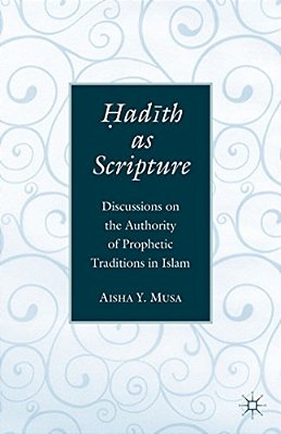 ? Ad? Th As Scripture: Discussions On The Authority Of Prophetic Traditions In Islam-..